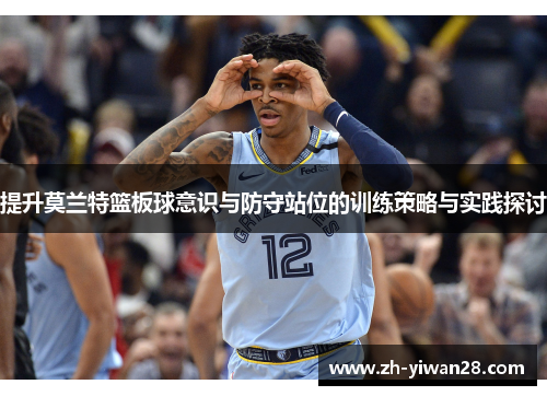 提升莫兰特篮板球意识与防守站位的训练策略与实践探讨 提升莫兰特篮板球意识与防守站位的训练策略与实践探讨