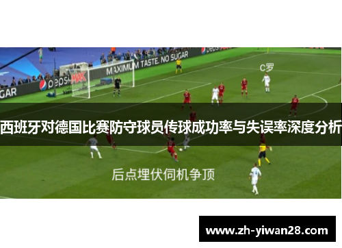 西班牙对德国比赛防守球员传球成功率与失误率深度分析 西班牙对德国比赛防守球员传球成功率与失误率深度分析