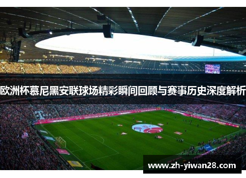 欧洲杯慕尼黑安联球场精彩瞬间回顾与赛事历史深度解析 欧洲杯慕尼黑安联球场精彩瞬间回顾与赛事历史深度解析