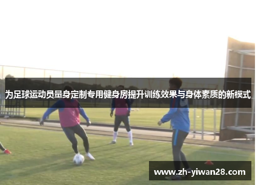 为足球运动员量身定制专用健身房提升训练效果与身体素质的新模式 为足球运动员量身定制专用健身房提升训练效果与身体素质的新模式