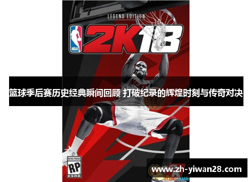 篮球季后赛历史经典瞬间回顾 打破纪录的辉煌时刻与传奇对决 篮球季后赛历史经典瞬间回顾 打破纪录的辉煌时刻与传奇对决