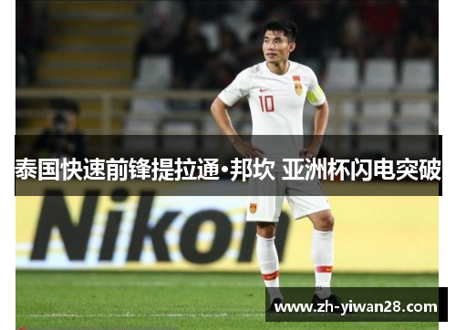泰国快速前锋提拉通·邦坎 亚洲杯闪电突破