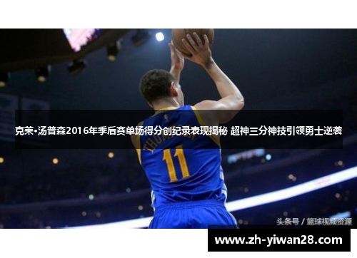 克莱·汤普森2016年季后赛单场得分创纪录表现揭秘 超神三分神技引领勇士逆袭 克莱·汤普森2016年季后赛单场得分创纪录表现揭秘 超神三分神技引领勇士逆袭