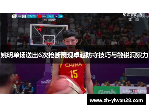 姚明单场送出6次抢断展现卓越防守技巧与敏锐洞察力