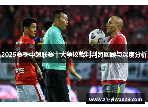 2025赛季中超联赛十大争议裁判判罚回顾与深度分析