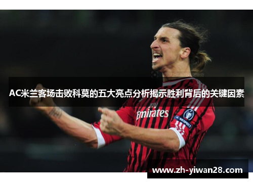 AC米兰客场击败科莫的五大亮点分析揭示胜利背后的关键因素