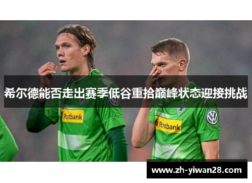 希尔德能否走出赛季低谷重拾巅峰状态迎接挑战