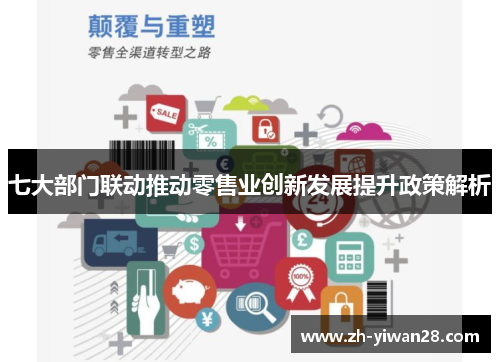 七大部门联动推动零售业创新发展提升政策解析