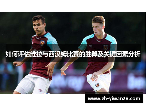 如何评估维拉与西汉姆比赛的胜算及关键因素分析