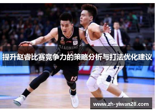 提升赵睿比赛竞争力的策略分析与打法优化建议