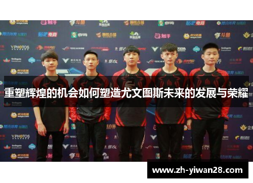 重塑辉煌的机会如何塑造尤文图斯未来的发展与荣耀