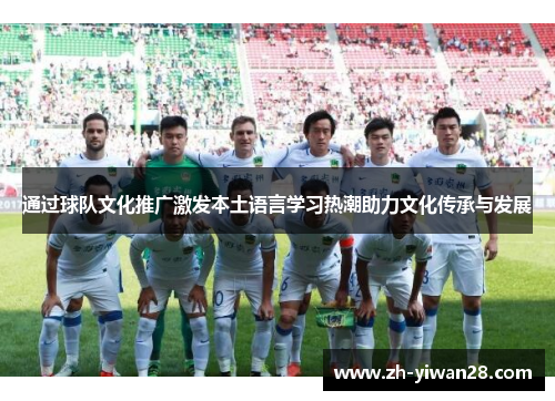 通过球队文化推广激发本土语言学习热潮助力文化传承与发展