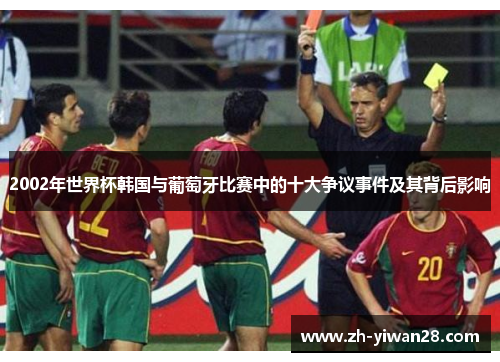 2002年世界杯韩国与葡萄牙比赛中的十大争议事件及其背后影响