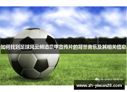 如何找到足球风云频道意甲宣传片的背景音乐及其相关信息