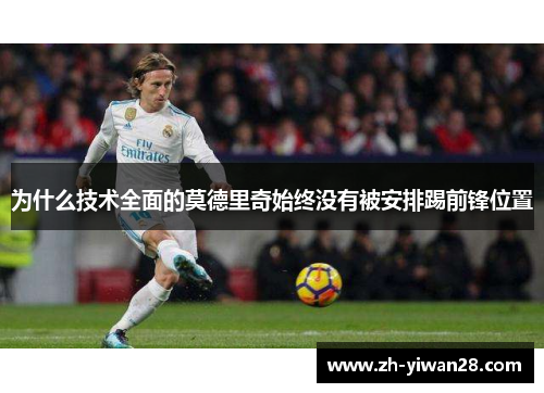 为什么技术全面的莫德里奇始终没有被安排踢前锋位置 为什么技术全面的莫德里奇始终没有被安排踢前锋位置