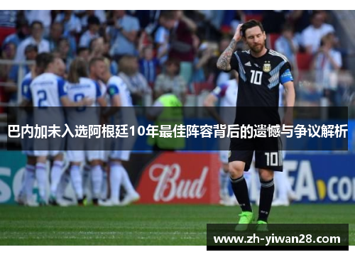 巴内加未入选阿根廷10年最佳阵容背后的遗憾与争议解析 巴内加未入选阿根廷10年最佳阵容背后的遗憾与争议解析