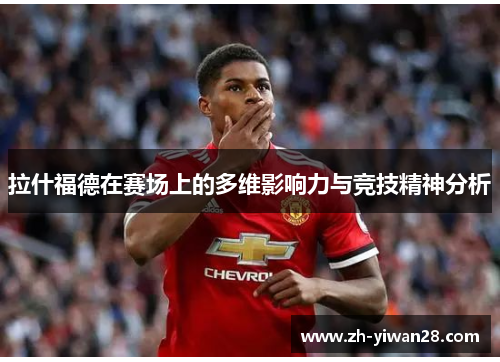 拉什福德在赛场上的多维影响力与竞技精神分析