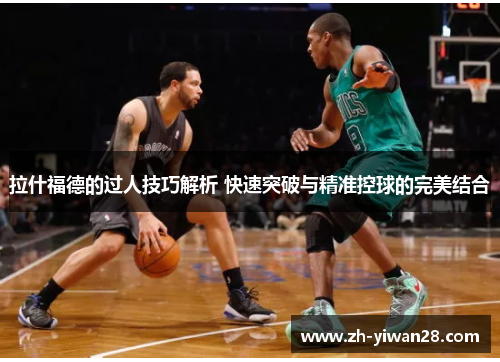 拉什福德的过人技巧解析 快速突破与精准控球的完美结合 拉什福德的过人技巧解析 快速突破与精准控球的完美结合