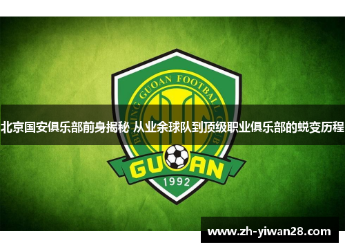北京国安俱乐部前身揭秘 从业余球队到顶级职业俱乐部的蜕变历程