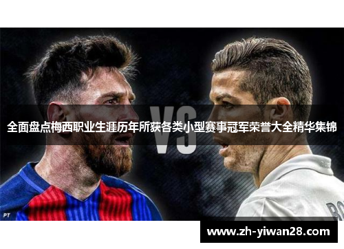 全面盘点梅西职业生涯历年所获各类小型赛事冠军荣誉大全精华集锦