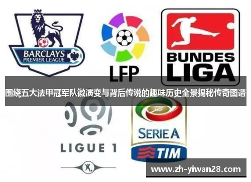 围绕五大法甲冠军队徽演变与背后传说的趣味历史全景揭秘传奇图谱
