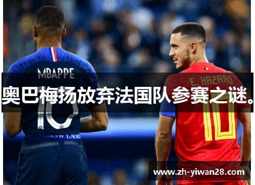 奥巴梅扬放弃法国队参赛之谜。