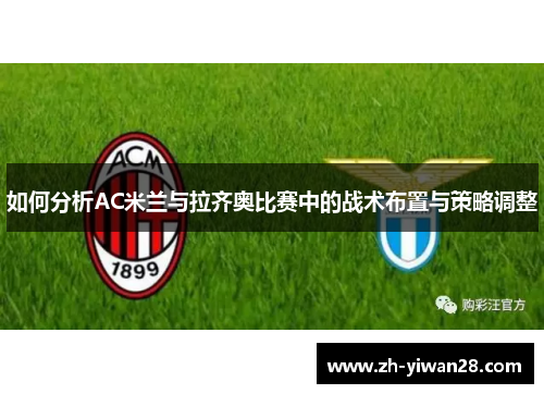 如何分析AC米兰与拉齐奥比赛中的战术布置与策略调整