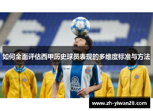 如何全面评估西甲历史球员表现的多维度标准与方法 如何全面评估西甲历史球员表现的多维度标准与方法