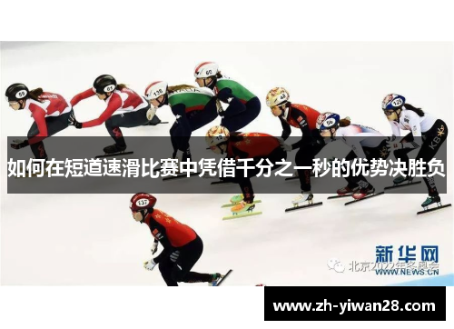 如何在短道速滑比赛中凭借千分之一秒的优势决胜负