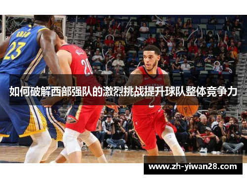 如何破解西部强队的激烈挑战提升球队整体竞争力