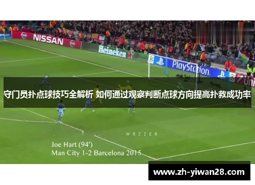 守门员扑点球技巧全解析 如何通过观察判断点球方向提高扑救成功率 守门员扑点球技巧全解析 如何通过观察判断点球方向提高扑救成功率