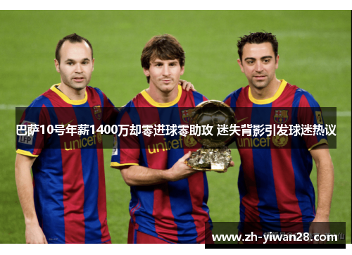 巴萨10号年薪1400万却零进球零助攻 迷失背影引发球迷热议 巴萨10号年薪1400万却零进球零助攻 迷失背影引发球迷热议