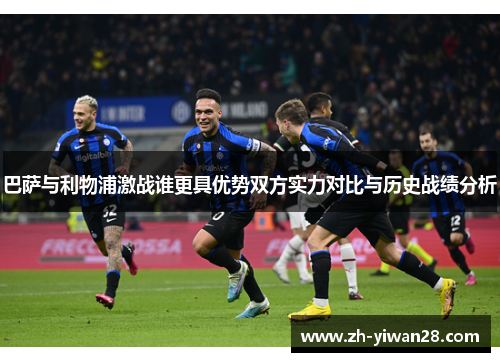 巴萨与利物浦激战谁更具优势双方实力对比与历史战绩分析