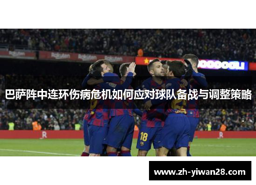 巴萨阵中连环伤病危机如何应对球队备战与调整策略 巴萨阵中连环伤病危机如何应对球队备战与调整策略