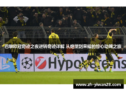 巴黎欧冠奇迹之夜逆转奇迹详解 从绝望到荣耀的惊心动魄之旅 巴黎欧冠奇迹之夜逆转奇迹详解 从绝望到荣耀的惊心动魄之旅