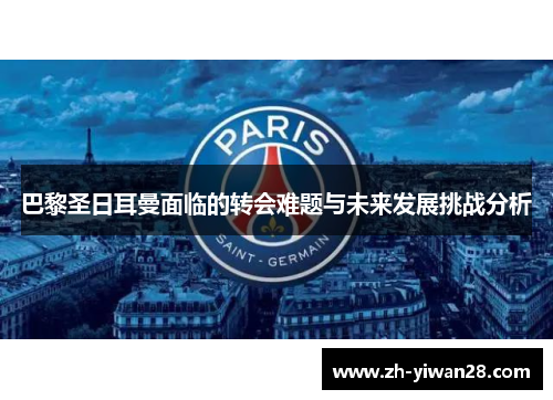 巴黎圣日耳曼面临的转会难题与未来发展挑战分析 巴黎圣日耳曼面临的转会难题与未来发展挑战分析