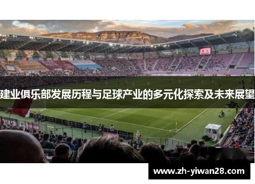 建业俱乐部发展历程与足球产业的多元化探索及未来展望