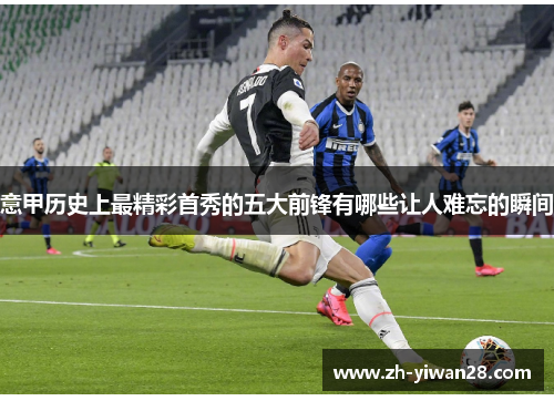 意甲历史上最精彩首秀的五大前锋有哪些让人难忘的瞬间