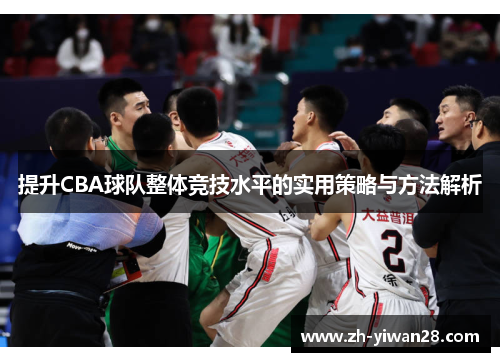 提升CBA球队整体竞技水平的实用策略与方法解析 提升CBA球队整体竞技水平的实用策略与方法解析